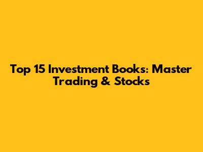 Top 15 Investment Books: Master Trading & Stocks