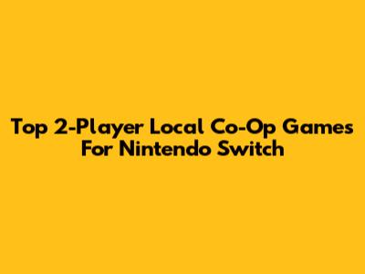 Top 2-Player Local Co-Op Games For Nintendo Switch