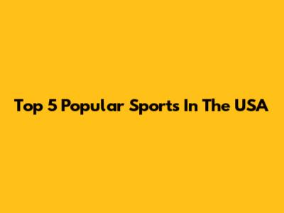 Top 5 Popular Sports In The USA