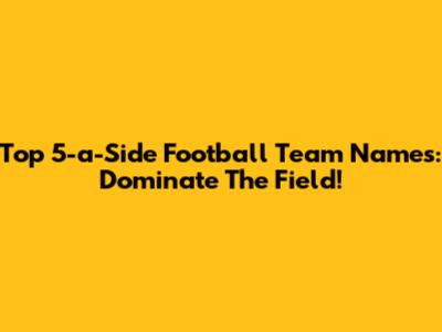 Top 5-a-Side Football Team Names: Dominate The Field!