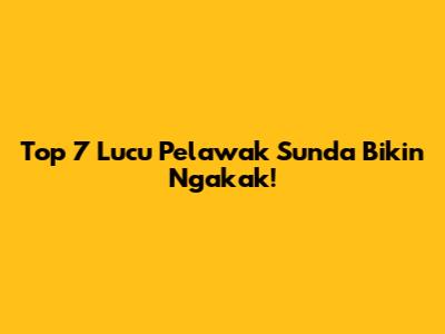Top 7 Lucu Pelawak Sunda Bikin Ngakak!