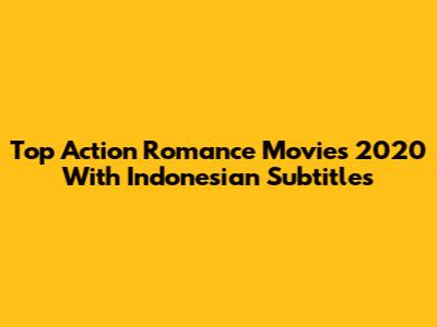 Top Action Romance Movies 2020 With Indonesian Subtitles