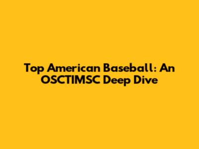 Top American Baseball: An OSCTIMSC Deep Dive