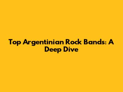 Top Argentinian Rock Bands: A Deep Dive
