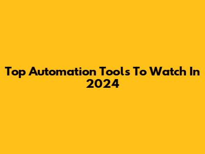Top Automation Tools To Watch In 2024