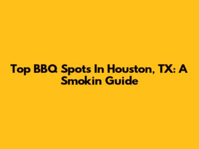 Top BBQ Spots In Houston, TX: A Smokin' Guide
