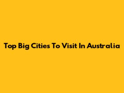 Top Big Cities To Visit In Australia