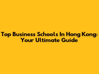 Top Business Schools In Hong Kong: Your Ultimate Guide