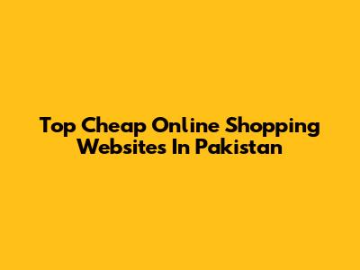 Top Cheap Online Shopping Websites In Pakistan