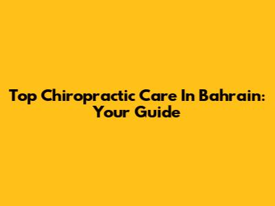 Top Chiropractic Care In Bahrain: Your Guide