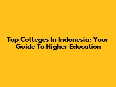 Top Colleges In Indonesia: Your Guide To Higher Education