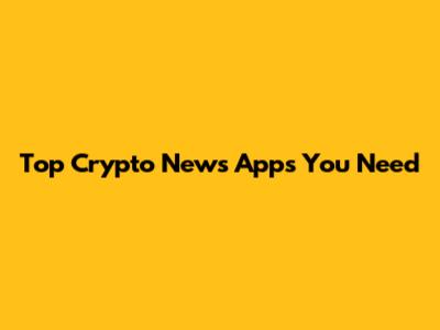 Top Crypto News Apps You Need