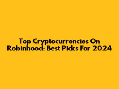 Top Cryptocurrencies On Robinhood: Best Picks For 2024