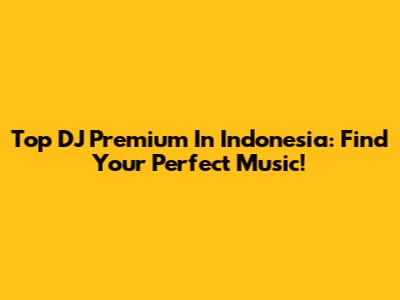 Top DJ Premium In Indonesia: Find Your Perfect Music!