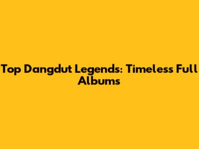 Top Dangdut Legends: Timeless Full Albums