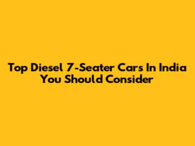 Top Diesel 7-Seater Cars In India You Should Consider