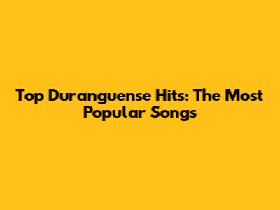 Top Duranguense Hits: The Most Popular Songs