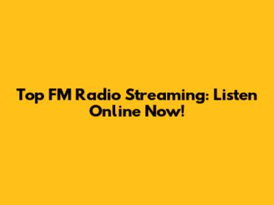 Top FM Radio Streaming: Listen Online Now!