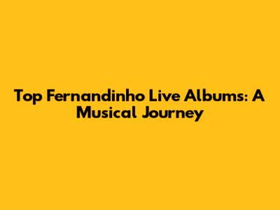 Top Fernandinho Live Albums: A Musical Journey