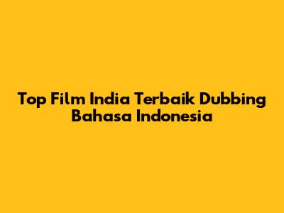 Top Film India Terbaik Dubbing Bahasa Indonesia