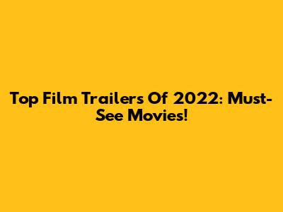 Top Film Trailers Of 2022: Must-See Movies!