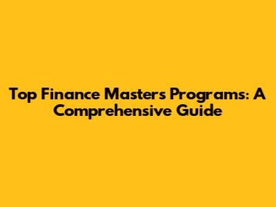Top Finance Master's Programs: A Comprehensive Guide
