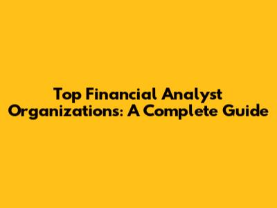 Top Financial Analyst Organizations: A Complete Guide