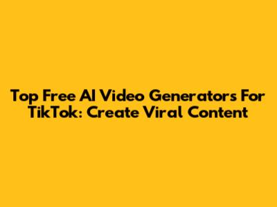 Top Free AI Video Generators For TikTok: Create Viral Content