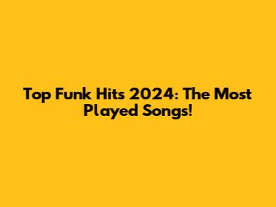 Top Funk Hits 2024: The Most Played Songs!