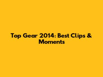 Top Gear 2014: Best Clips & Moments
