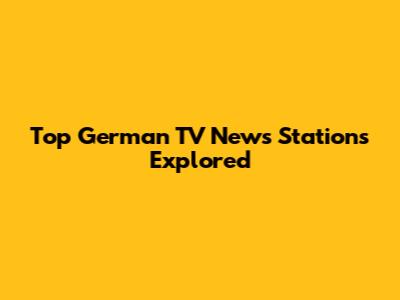Top German TV News Stations Explored