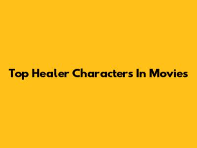 Top Healer Characters In Movies