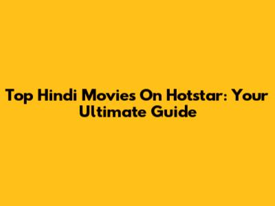Top Hindi Movies On Hotstar: Your Ultimate Guide