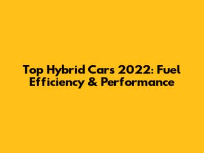 Top Hybrid Cars 2022: Fuel Efficiency & Performance