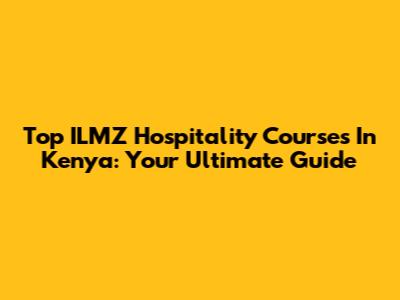 Top ILMZ Hospitality Courses In Kenya: Your Ultimate Guide