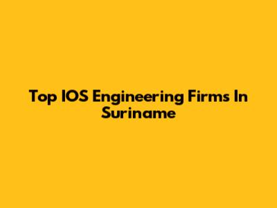 Top IOS Engineering Firms In Suriname