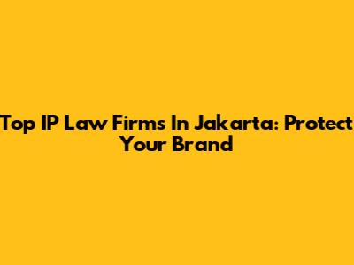 Top IP Law Firms In Jakarta: Protect Your Brand