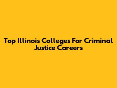 Top Illinois Colleges For Criminal Justice Careers