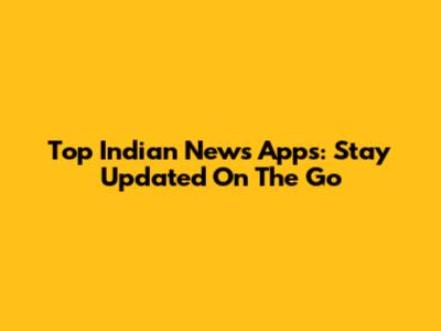 Top Indian News Apps: Stay Updated On The Go