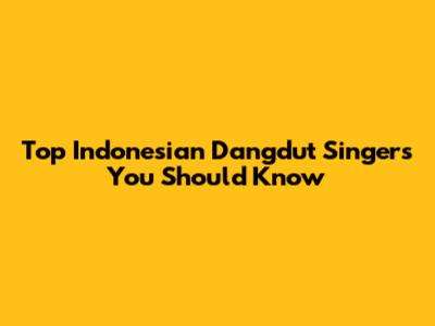 Top Indonesian Dangdut Singers You Should Know
