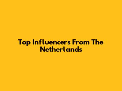 Top Influencers From The Netherlands