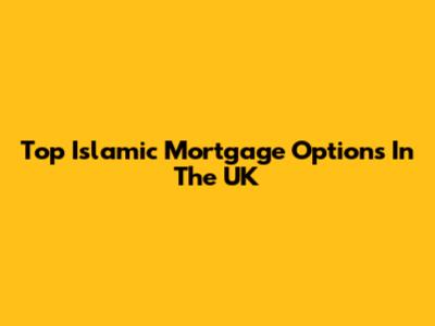 Top Islamic Mortgage Options In The UK