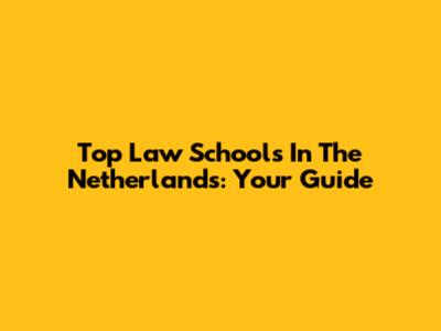 Top Law Schools In The Netherlands: Your Guide