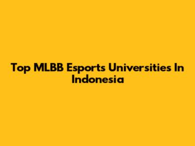 Top MLBB Esports Universities In Indonesia