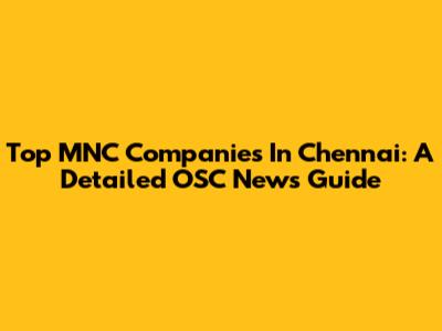 Top MNC Companies In Chennai: A Detailed OSC News Guide
