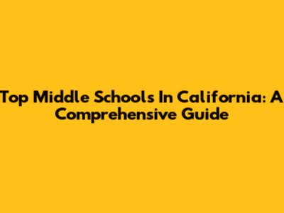 Top Middle Schools In California: A Comprehensive Guide