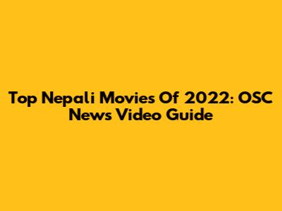 Top Nepali Movies Of 2022: OSC News' Video Guide
