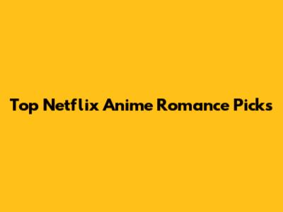 Top Netflix Anime Romance Picks
