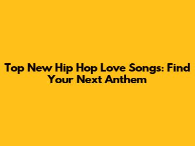 Top New Hip Hop Love Songs: Find Your Next Anthem