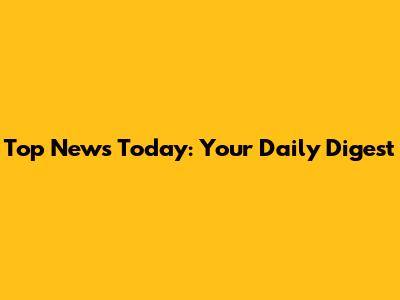 Top News Today: Your Daily Digest